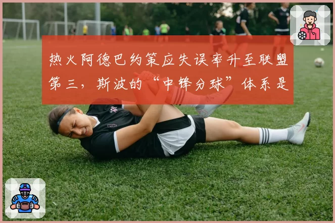 热火阿德巴约策应失误率升至联盟第三，斯波的“中锋分球”体系是否过时？